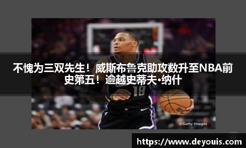 不愧为三双先生！威斯布鲁克助攻数升至NBA前史第五！逾越史蒂夫·纳什
